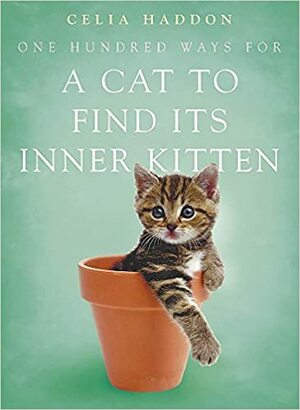 One Hundred Ways for a Cat to Find Its Inner Kitten by Celia Haddon