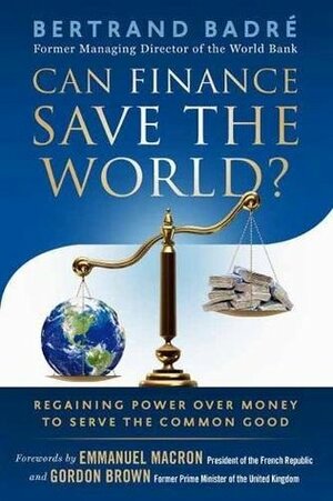 Can Finance Save the World?: Regaining Power Over Money to Serve the Common Good by Bertrand Badre, Emmanuel Macron, Gordon Brown