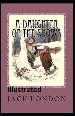 A Daughter of the Snows Illustrated by Jack London