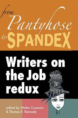 From Pantyhose to Spandex: Writers on the Job Redux by Walter Cummins, Thomas E. Kennedy