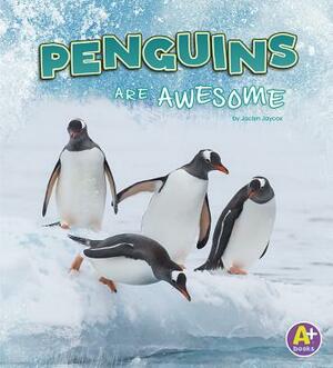 Penguins Are Awesome by Jaclyn Jaycox