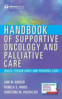 Handbook of Supportive Oncology and Palliative Care: Whole-Person Adult and Pediatric Care by Ann Berger, Pamela Hinds, Christina Puchalski