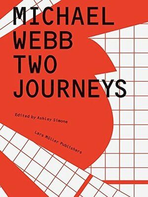 Michael Webb: Two Journeys by Lebbeus Woods, Michael Webb, Ashley Simone, Mark Wigley, Michael Sorkin, Kenneth Frampton