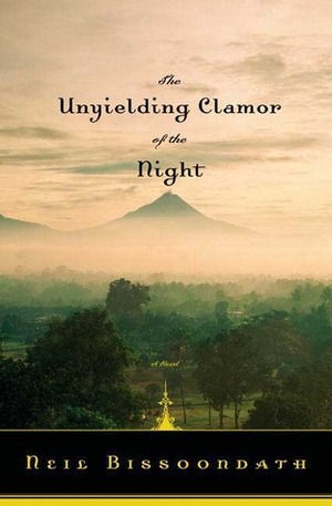 The Unyielding Clamor of the Night: A Novel by Neil Bissoondath