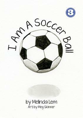 I Am A Soccer Ball by Melinda Lem