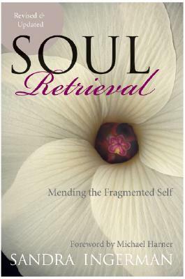 Soul Retrieval: Mending the Fragmented Self by Sandra Ingerman