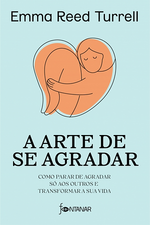 A arte de se agradar: Como parar de agradar só aos outros e transformar a sua vida by Emma Reed Turrell