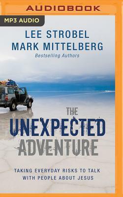 The Unexpected Adventure: Taking Everyday Risks to Talk with People about Jesus by Lee Strobel, Mark Mittelberg