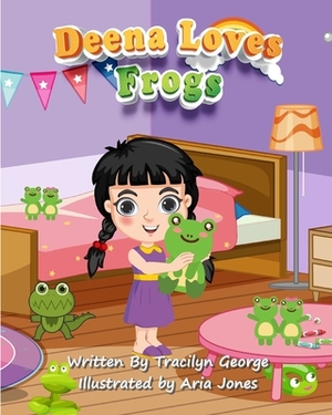 Deena Loves Frogs by Tracilyn George