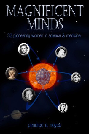 Magnificent Minds: Inspiring Women In Science by Pendred Noyce