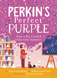 Perkin's Perfect Purple: How a Boy Created Color with Chemistry by Tami Lewis Brown, Debbie Loren Dunn