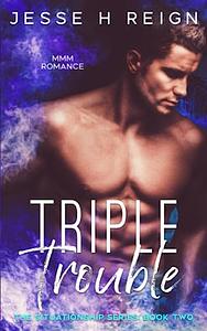 Triple Trouble by Jesse H Reign