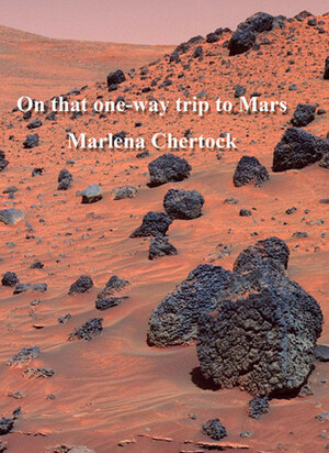 On that one-way trip to Mars by Marlena Chertock