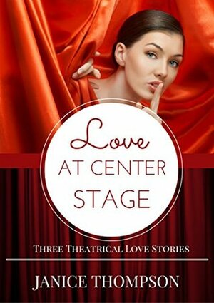 Love at Center Stage: Three Theatrical Love Stories by Janice Thompson