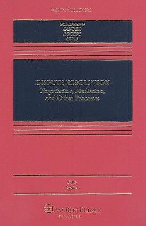 Dispute Resolution: Negotiation, Mediation, and Other Processes by Stephen B. Goldberg