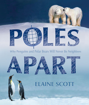 Poles Apart: Why Penguins and Polar Bears will Never be Neighbors by Elaine Scott