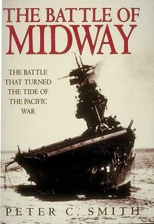 The Battle of Midway: The Battle That Turned the Tide of the Pacific War by Peter C. Smith