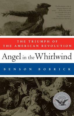 Angel in the Whirlwind: The Triumph of the American Revolution by Benson Bobrick