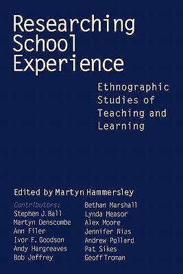 Researching School Experience: Explorations of Teaching and Learning by Martyn Hammersley