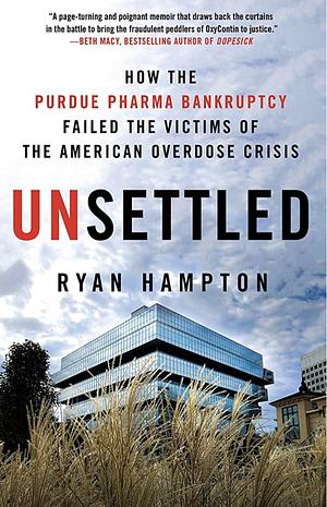 Unsettled: How the Purdue Pharma Bankruptcy Failed the Victims of the American Overdose Crisis by Ryan Hampton