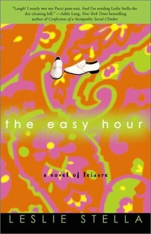 The Easy Hour: A Novel of Leisure by Leslie Stella