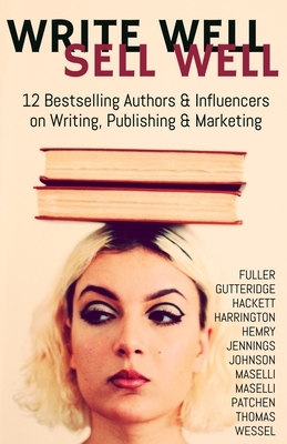 Write Well Sell Well: 12 Bestselling Authors & Influencers on Writing, Publishing & Marketing by Debb Hackett, Cheri Fuller, Rene Gutteridge