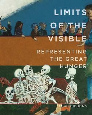 Limits of the Visible: Representing the Great Hunger by Luke Gibbons