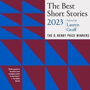 The Best Short Stories 2023: The O. Henry Prize Winners by K-Ming Chang, Jonas Eika, Kathleen Alcott, David Ryan, Grey Wolfe Lajoie, Naomi Shuyama-Gómez, Pemi Aguda, Jenny Minton Quigley, Gabriel Smith, Lauren Groff, Jacob M'hango, Lisa Taddeo, Arinze Ifeakandu, Jamil Jan Kochai, Cristina Rivera Garza, Shelby Kinney-Lang, Rachel B. Glaser, Ling Ma, Catherine Lacey, Rodrigo Blanco Calderón, Kirstin Valdez Quade, Eamonn McGuinness