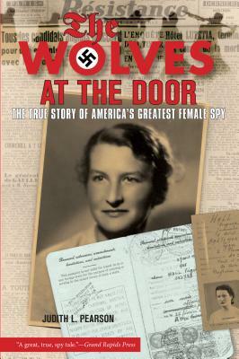 The Wolves at the Door: The True Story of America's Greatest Female Spy by Judith L. Pearson