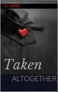 Taken Altogether (The 'Love by Design' Trilogy #1-3): A full-length erotic romance novel by J.R. James