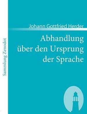 Abhandlung über den Ursprung der Sprache: welche den von der Königl. Akademie der Wissenschaftenfür das Jahr 1770 gesetzten Preis erhalten hat by Johann Gottfried Herder