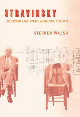 Stravinsky: The Second Exile: France and America, 1934-1971 by Stephen Walsh