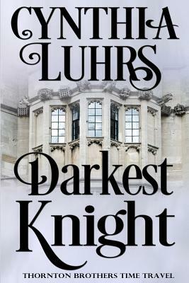 Darkest Knight: Thornton Brothers Time Travel Romance by Cynthia Luhrs