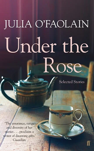 Under the Rose: Selected Stories by Julia O'Faolain