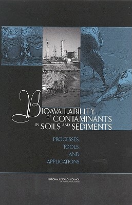Bioavailability of Contaminants in Soils and Sediments: Processes, Tools, and Applications by Division on Earth and Life Studies, Water Science and Technology Board, National Research Council