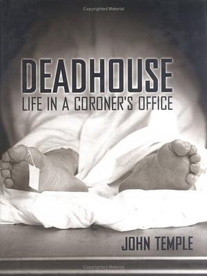 Deadhouse: Life in a Coroner's Office by John Temple, John Temple