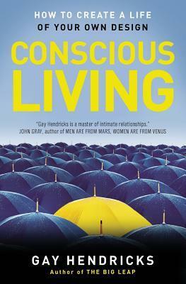 Conscious Living: Finding Joy in the Real World by Gay Hendricks