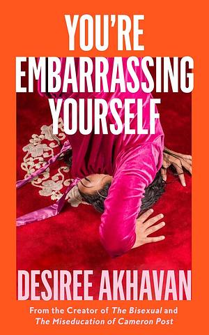 You're Embarrassing Yourself: ‘Reminds me of the best of Nora Ephron' Guardian by Desiree Akhavan, Desiree Akhavan