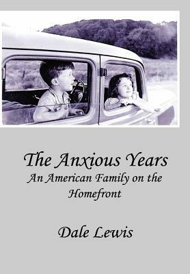 The Anxious Years: An American Family on the Homefront by Dale Lewis