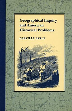 Geographical Inquiry and American Historical Problems by Carville Earle