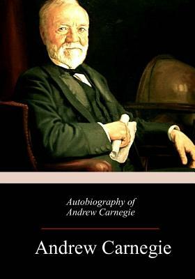 Autobiography of Andrew Carnegie by Andrew Carnegie