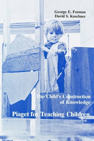 The Child's Construction Of Knowledge: Piaget For Teaching Children by George E. Forman