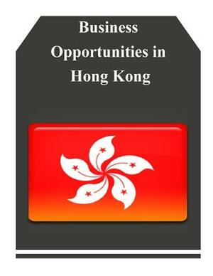 Business Opportunities in Hong Kong by U. S. Department of Commerce