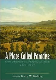 A Place Called Paradise: Culture and Community in Northampton, Massachusetts, 1654-2004 by Kerry W. Buckley