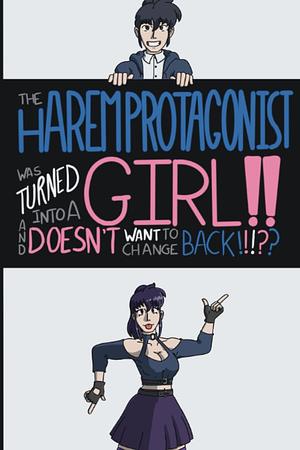 The Harem Protagonist Was Turned Into A Girl!! And Doesn't Want To Change Back!!!?? by Fern V. Bedek