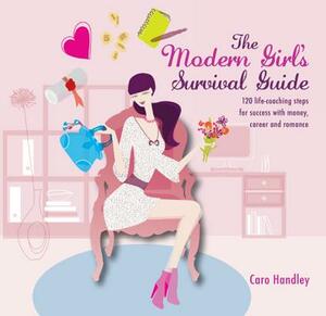 The Modern Girl's Survival Guide: 120 Life-Coaching Steps for Success with Money, Career and Romance by Caro Handley