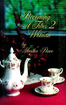 Becoming a Titus 2 Woman by Martha Peace