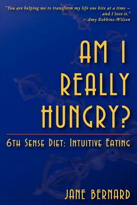 Am I Really Hungry?: 6th Sense Diet: Intuitive Eating by Jane Bernard