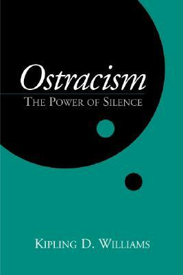 Ostracism: The Power of Silence by Kipling D. Williams