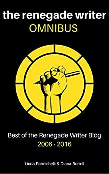 The Renegade Writer OMNIBUS: Best of The Renegade Writer Blog 2006-2016 by Linda Formichelli, Diana Burrell